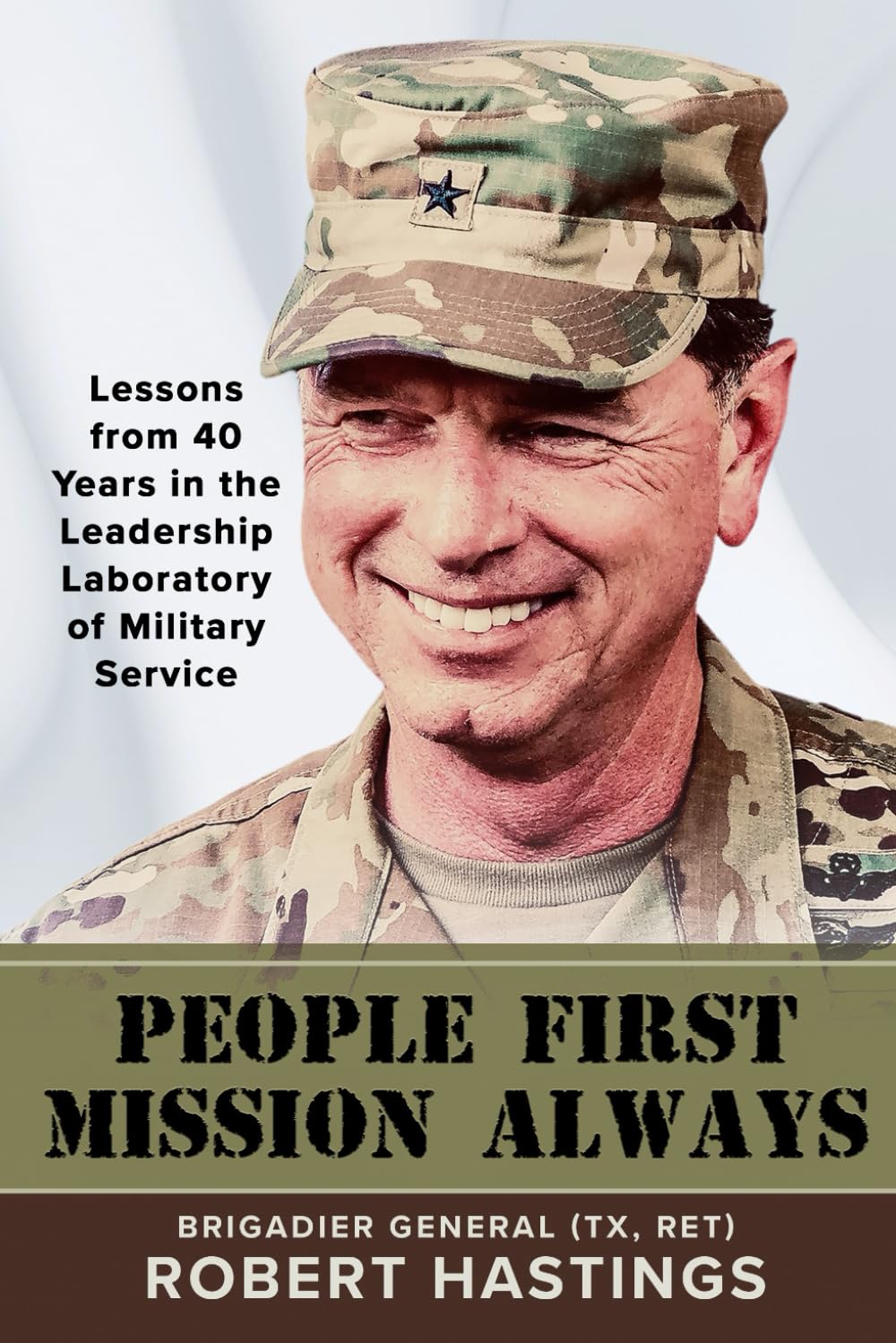 PEOPLE FIRST: MISSION ALWAYS: Lessons From 40 Years in the Leadership Laboratory of Military Service