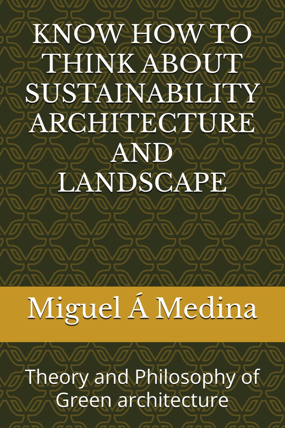 KNOW HOW TO THINK ABOUT SUSTAINABILITY ARCHITECTURE AND LANDSCAPE: Theory and Philosophy of Green architecture
