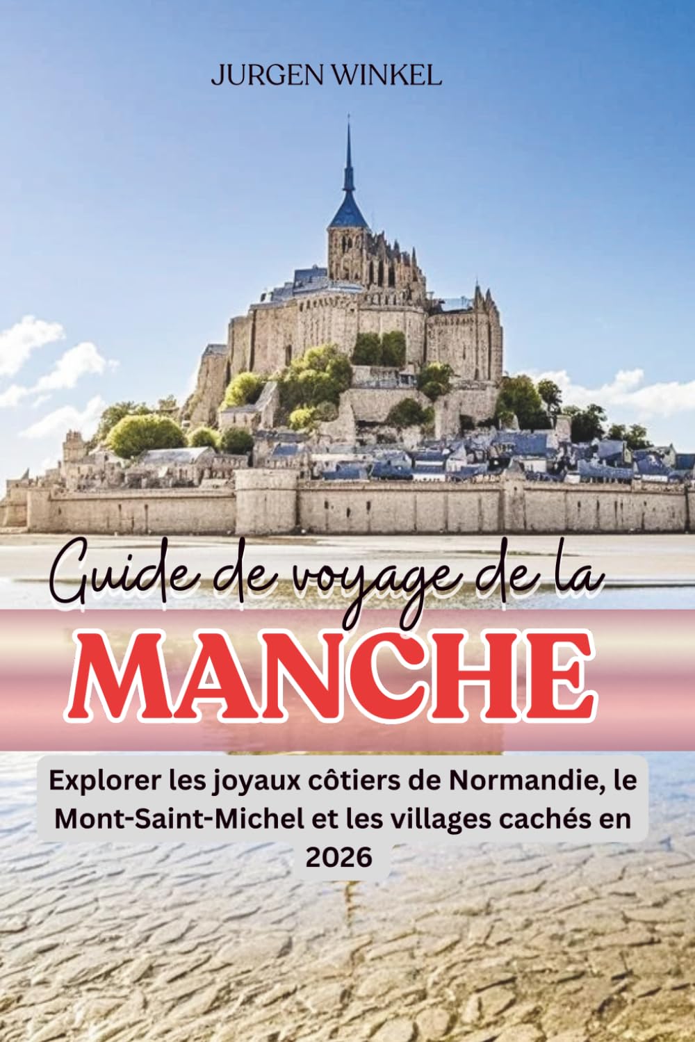 Guide de voyage de la Manche: Explorer les joyaux côtiers de Normandie, le Mont-Saint-Michel et les villages cachés en 2026