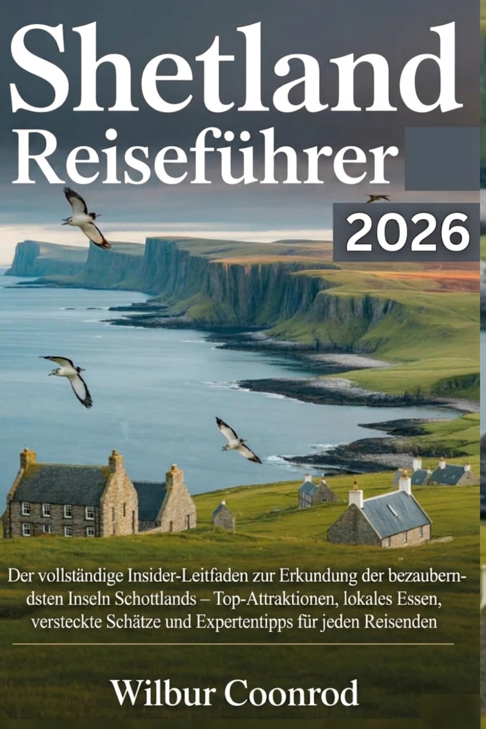Shetland-Reiseführer 2026: Der Vollständige Insider-Leitfaden Zur Erkundung Der Bezauberndsten Inseln Schottlands – Top-Attraktionen, Lokales Essen, ... Schätze Und Expertentipps Für Jeden Reisenden