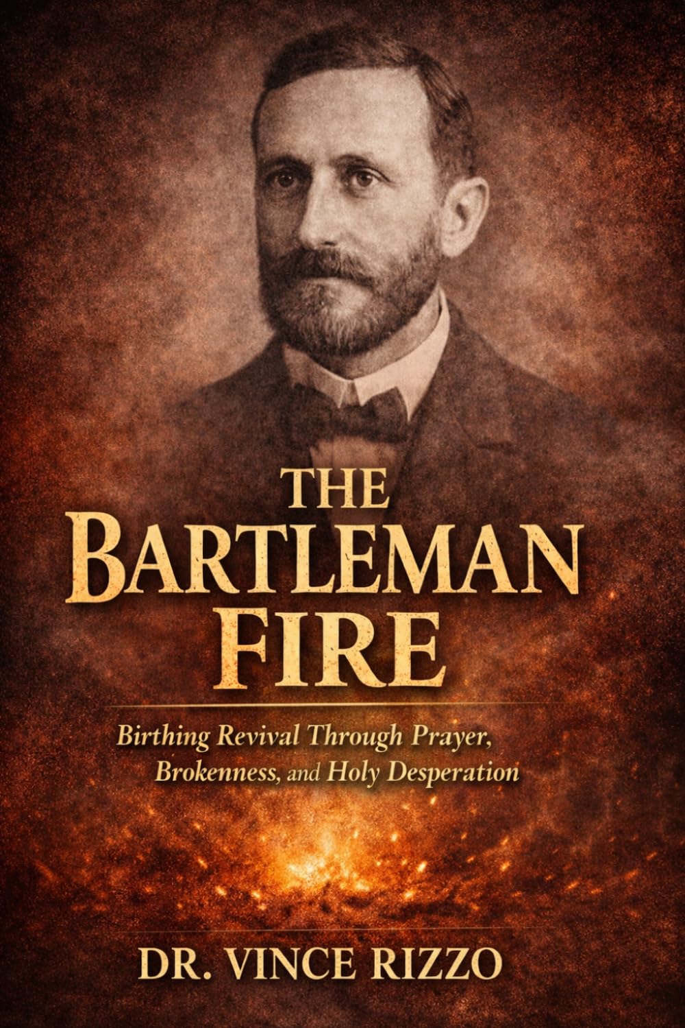 THE BARTLEMAN FIRE: Birthing Revival Through Prayer, Brokenness, and Holy Desperation.