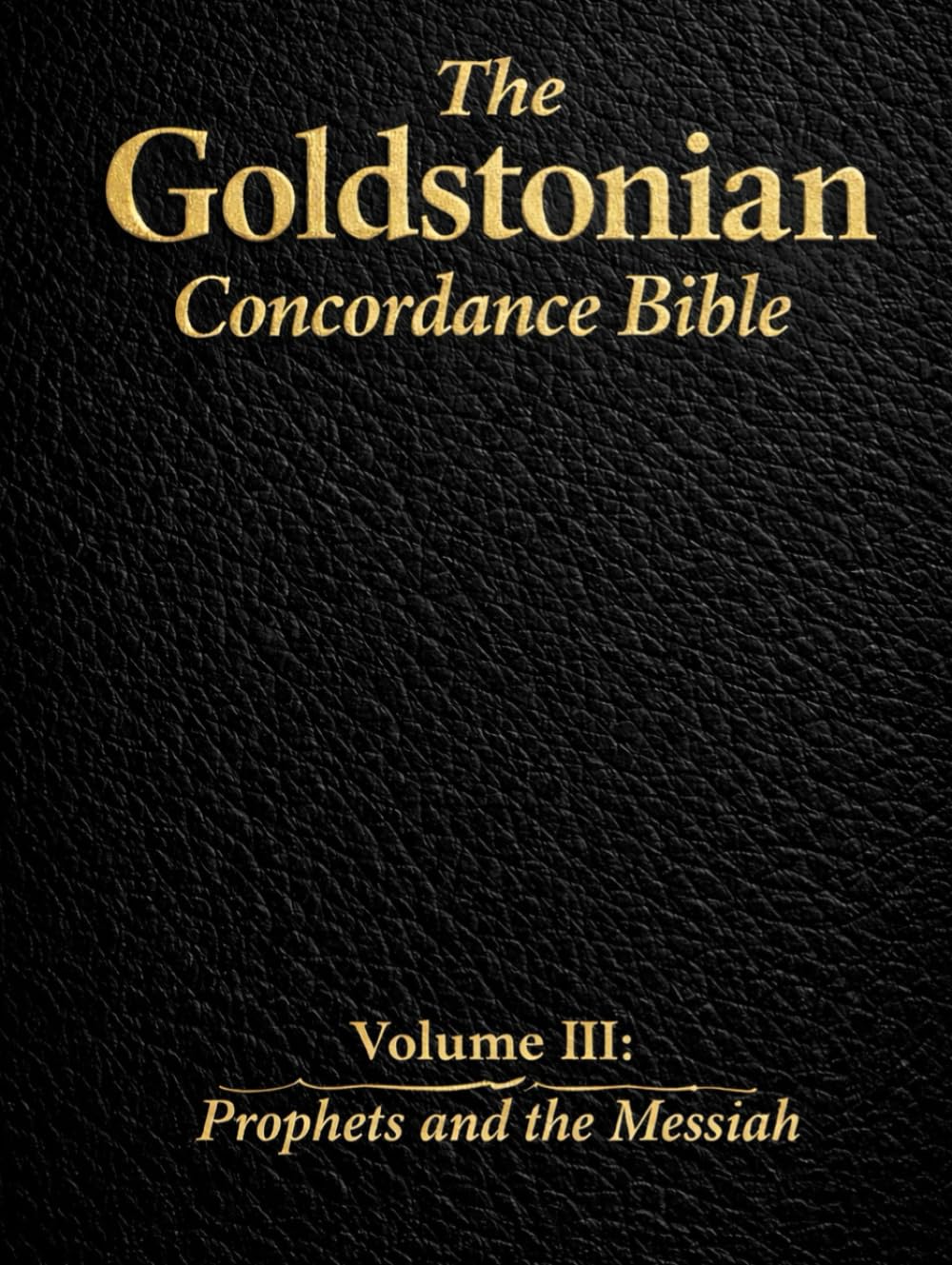 The Goldstonian Concordance Bible - Volume III: Prophets and the Messiah (The Goldstonian Concordance Bible Series I (6 Volumes))
