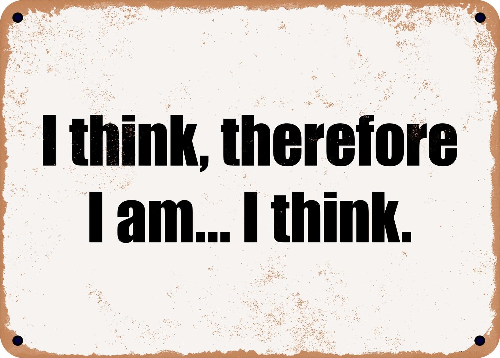 METAL SIGN - I think, therefore I am I think home decor