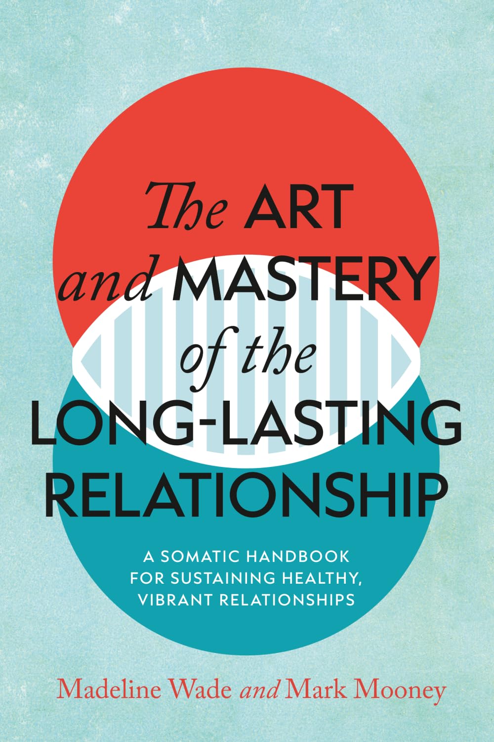 The Art and Mastery of the Long-Lasting Relationship: A Somatic Handbook for Sustaining Healthy, Vibrant Relationships