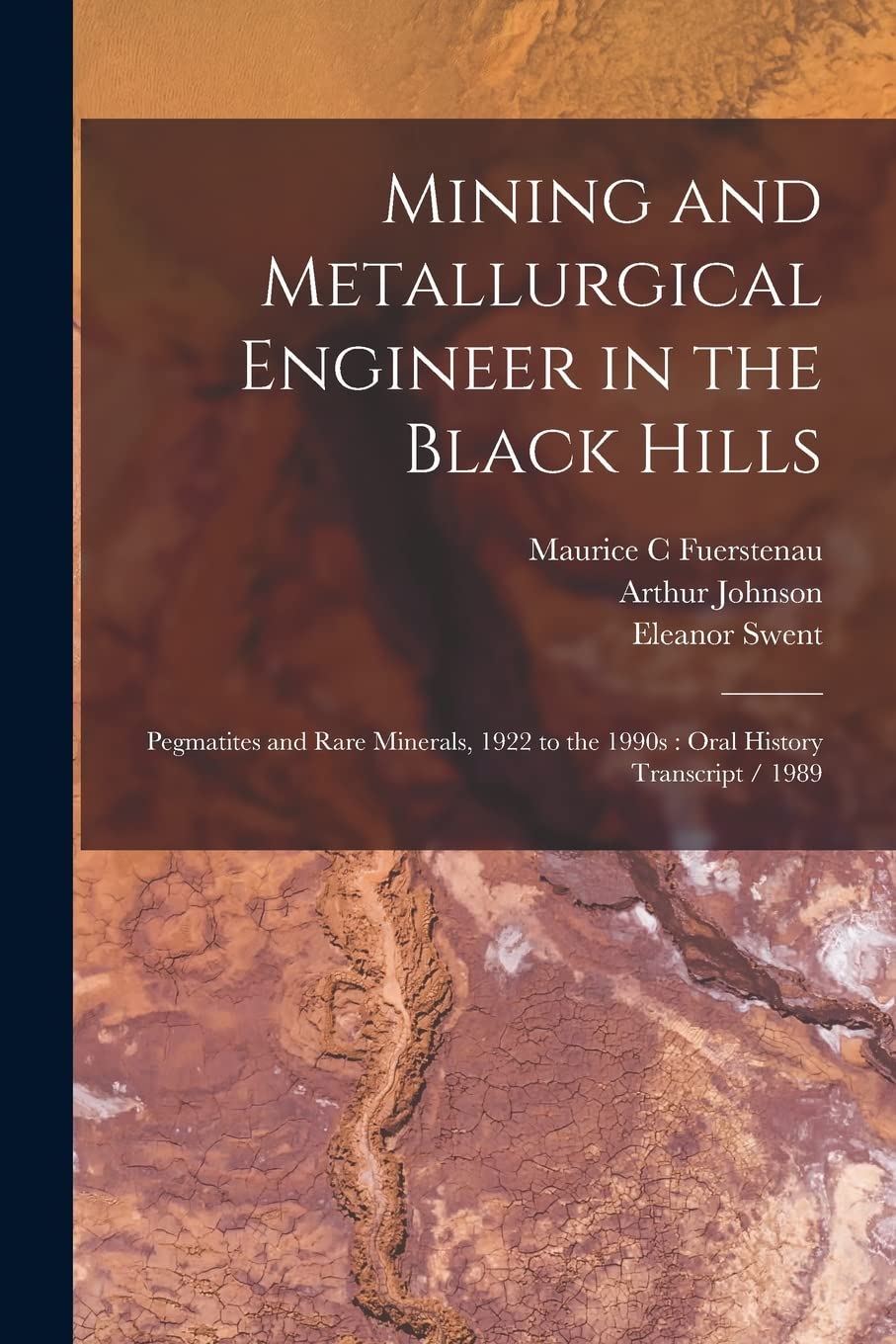 Mining and Metallurgical Engineer in the Black Hills: Pegmatites and Rare Minerals, 1922 to the 1990s: Oral History Transcript / 1989