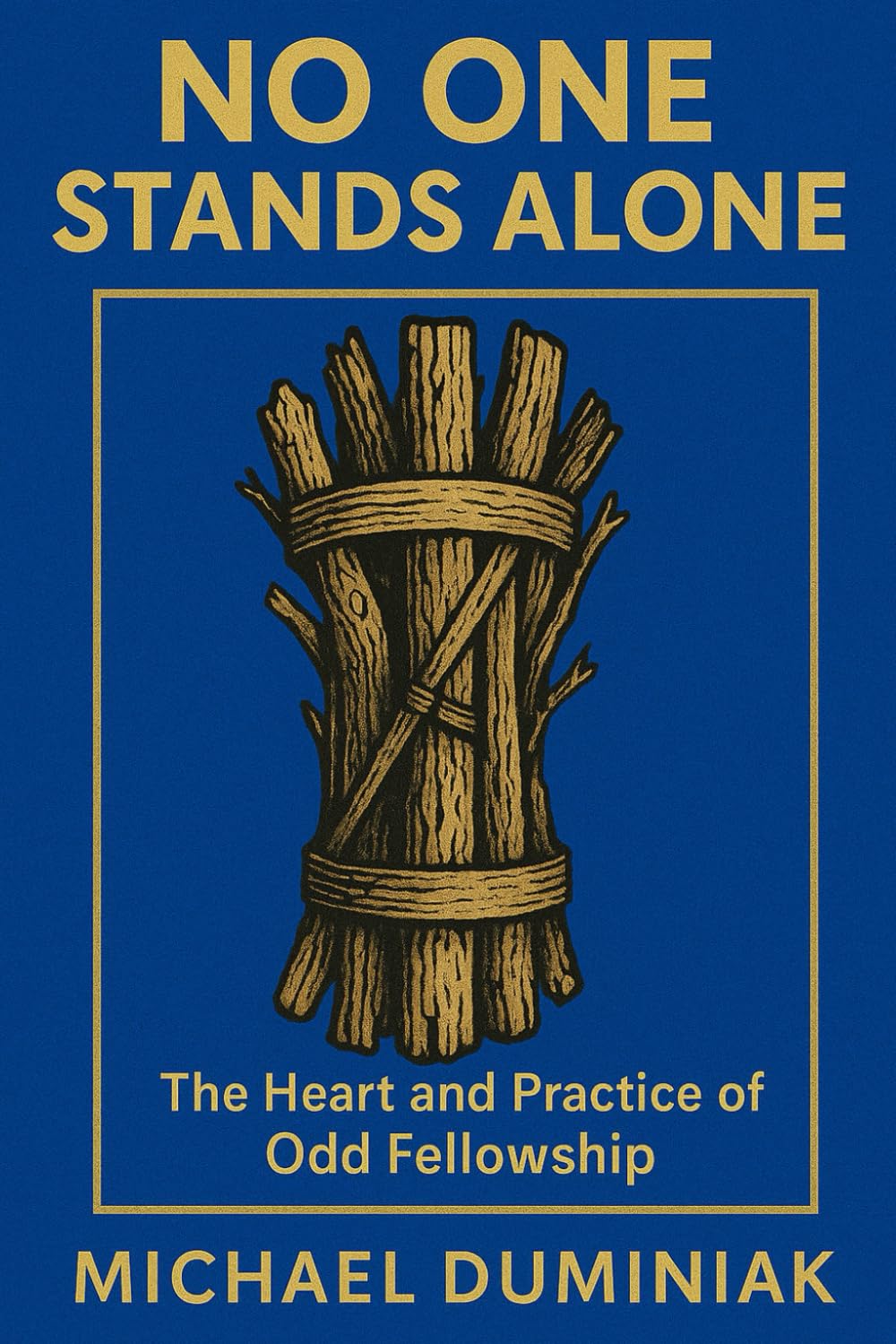 No One Stands Alone: The Heart and Practice of Odd Fellowship (The Path of Fellowship)