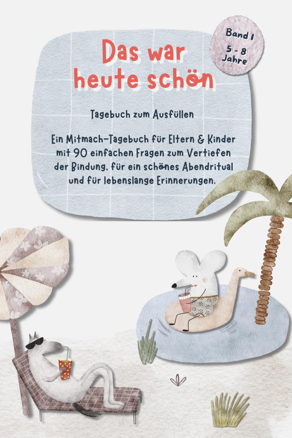 Das war heute schön: Ein Mitmach-Tagebuch für Eltern & Kinder – 90 einfache Fragen zum Vertiefen der Bindung, ein schönes Abendritual und für ... für Kinder von 5 bis 8 Jahren, Band 1
