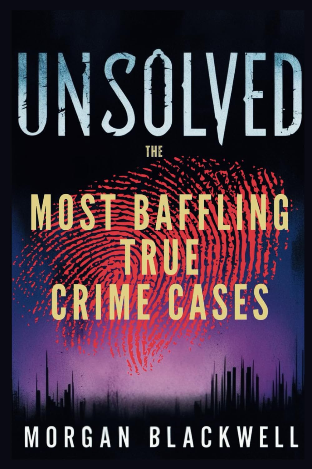 Unsolved: The Most Baffling True Crime Cases: Shocking Disappearances, Unsolved Murders, and Chilling Mysteries That Still Haunt the World: 2 (True Crime Books)