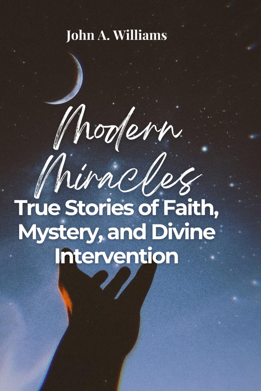 Modern Miracles: True Stories of Faith, Mystery, and Divine Intervention