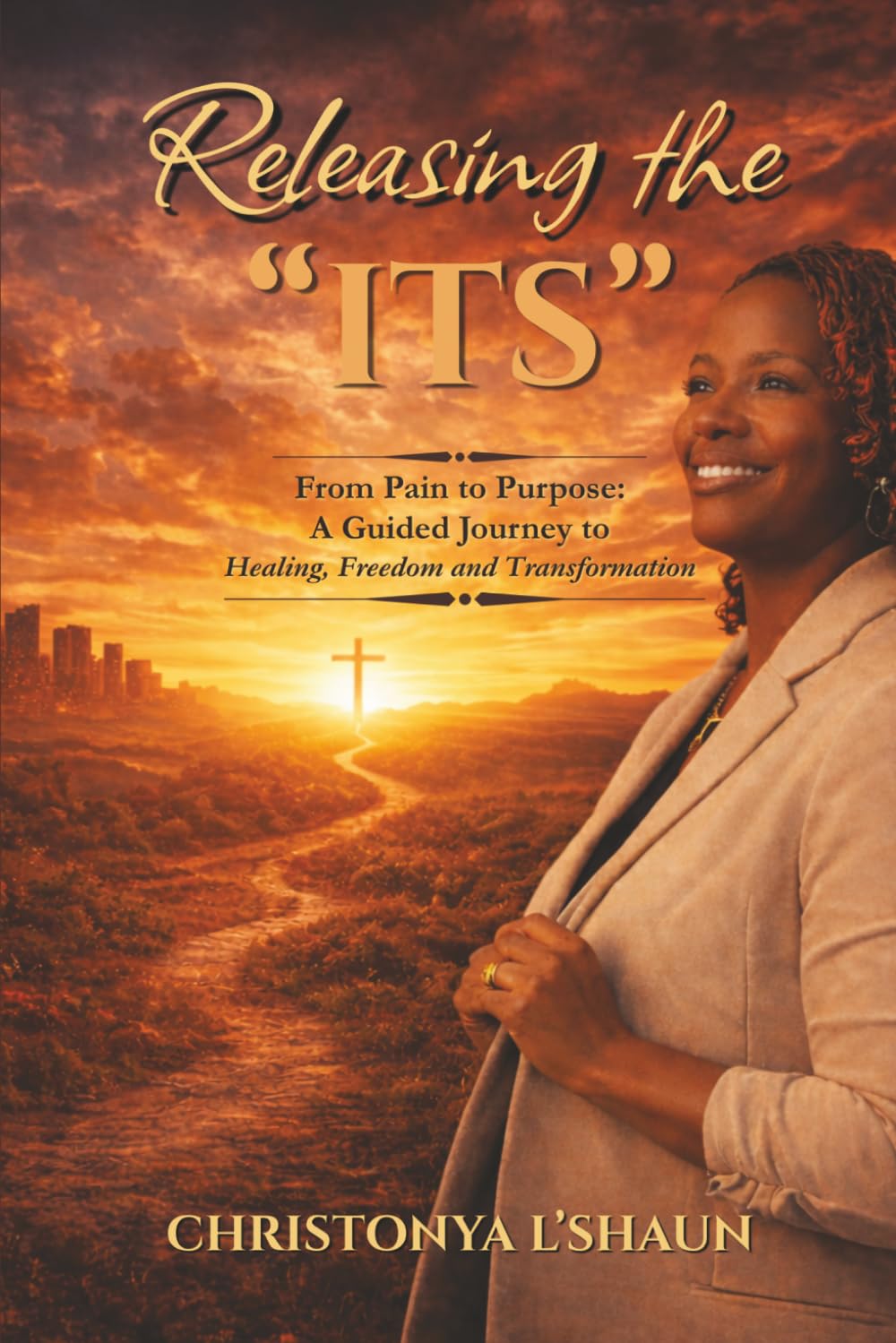 Releasing the “ITS”: From Pain to Purpose: A Guided Journey to Healing, Freedom, and Transformation