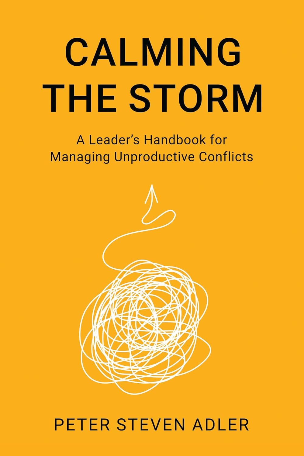Calming the Storm: A Leader's Handbook for Managing Unproductive Conflicts      Kindle Edition