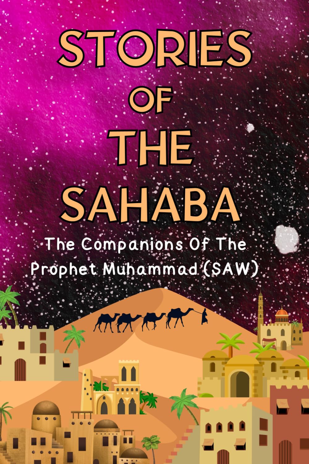 Stories Of The Sahaba: The Companions Of The Prophet Muhammad (SAW) (Introducing Islamic Concepts For Children)