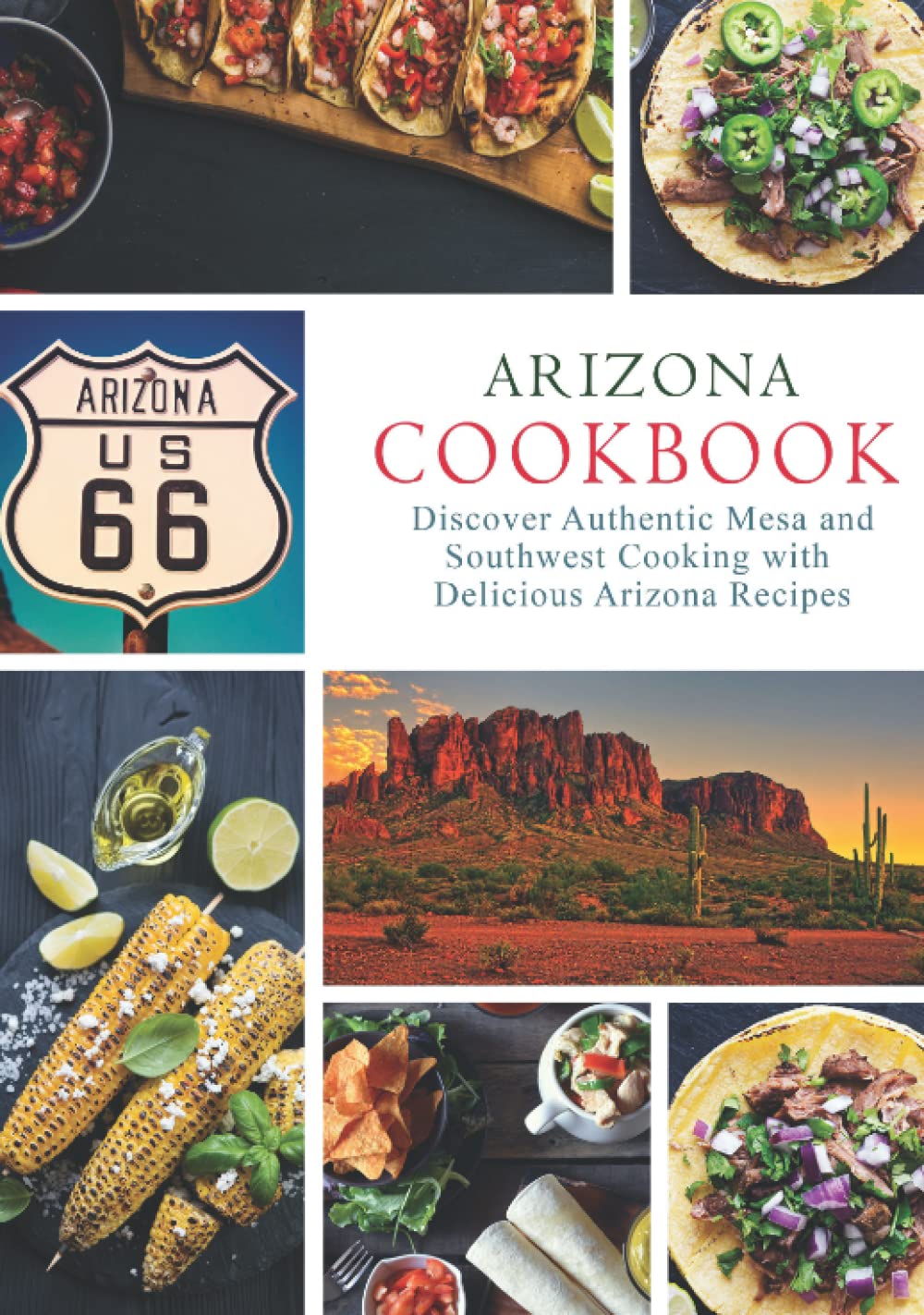 Arizona Cookbook: Discover Authentic Mesa and Southwest Cooking with 50 Delicious Arizona Recipes