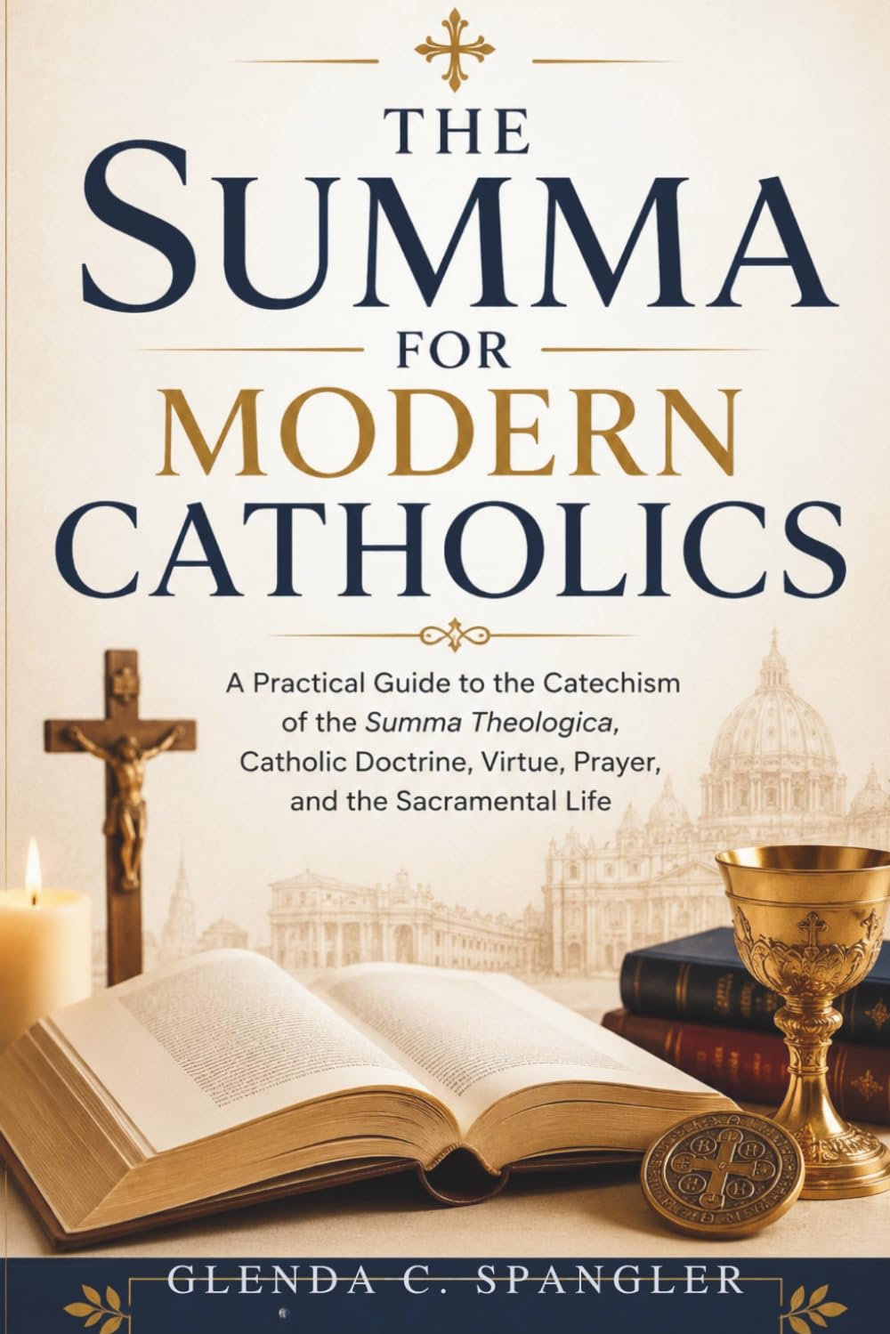 The Summa for Modern Catholics: A Practical Guide to the Catechism of the Summa Theologica, Catholic Doctrine, Virtue, Prayer, and the Sacramental Life