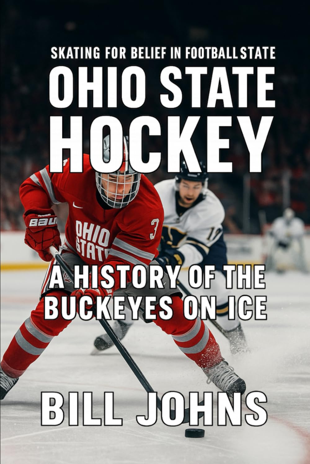 A History of the Buckeyes on Ice: Ohio State Hockey - Skating for Belief in a Football State (Frozen Line: College Hockey and the Northern Soul)