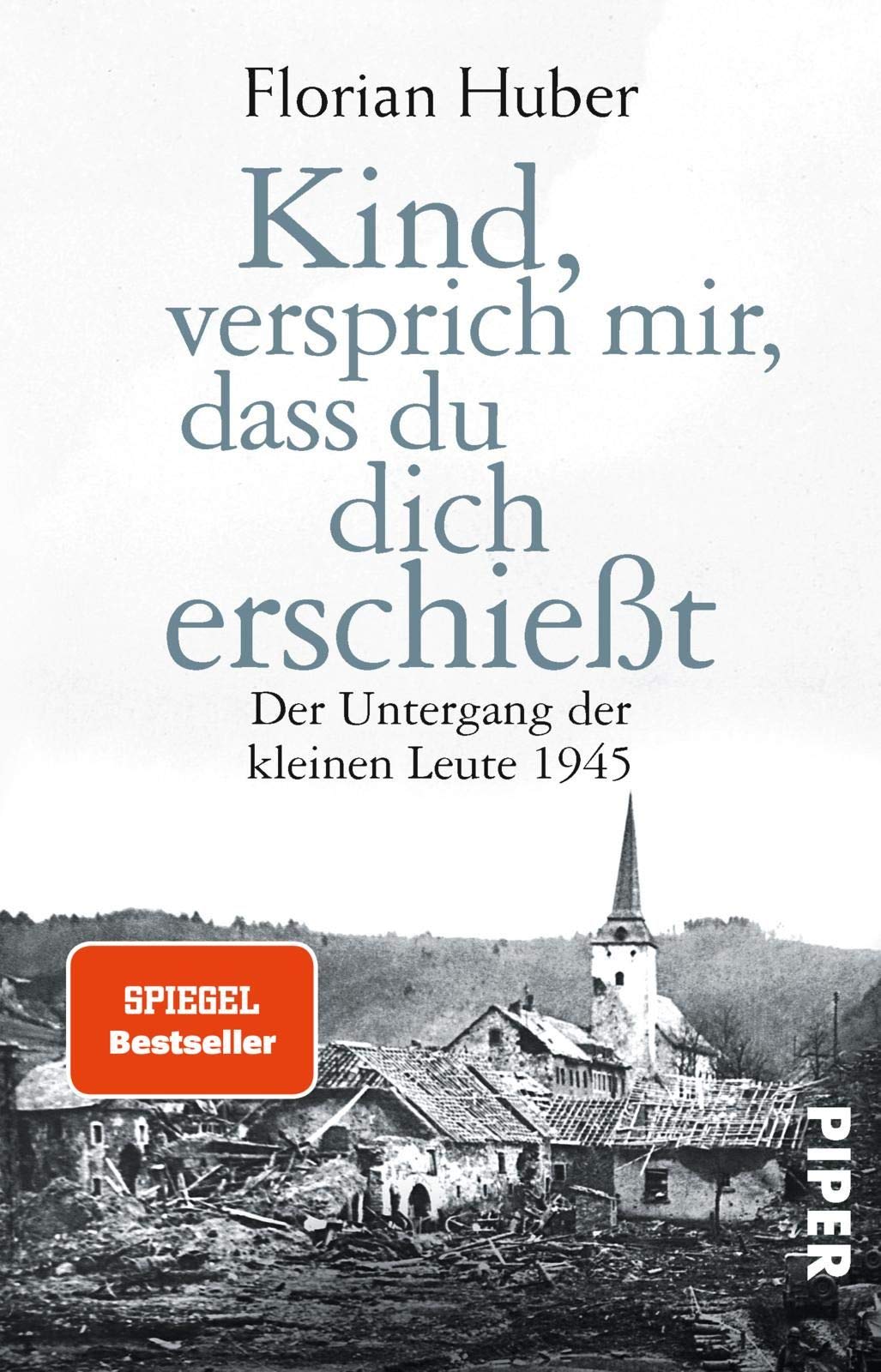 Kind, versprich mir, dass du dich erschießt: Der Untergang der kleinen Leute 1945