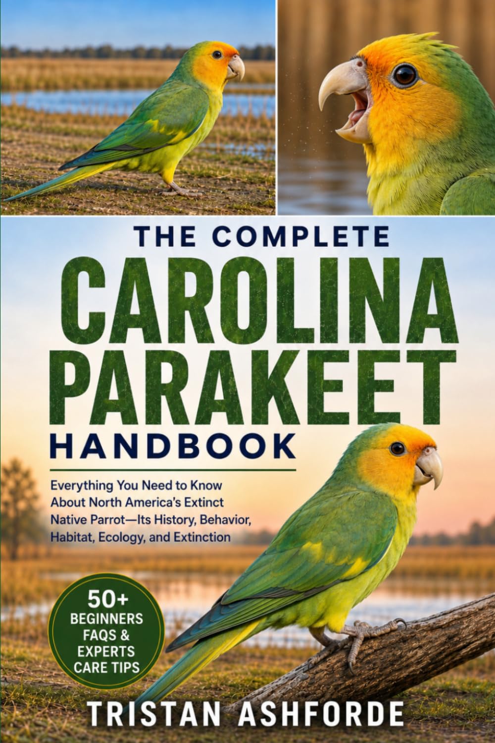 THE COMPLETE CAROLINA PARAKEET HANDBOOK: Everything You Need to Know About North America's Extinct Native Parrot—Its History, Behavior, Habitat, Ecology, and Extinction