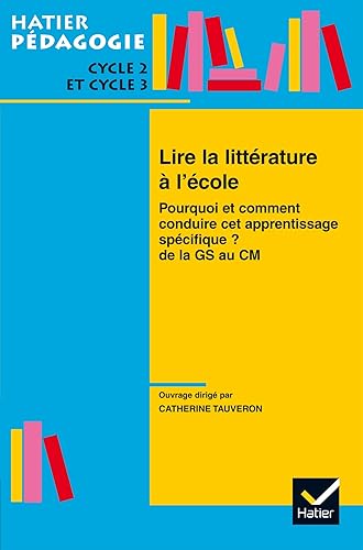Lire la littérature à l'école : Pourquoi et comment conduire cet aprentissage spécifique ? De la GS au CM