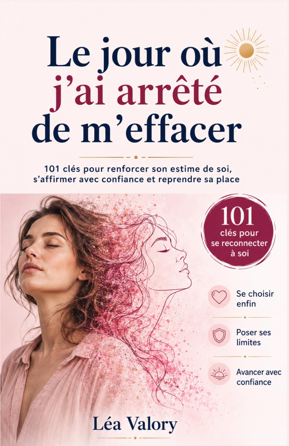 Le jour où j’ai arrêté de m’effacer: 101 clés pour renforcer son estime de soi, s’affirmer avec confiance et reprendre sa place (Se choisir enfin)