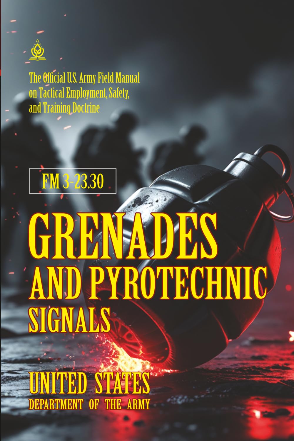 FM 3-23.30 Grenades and Pyrotechnic Signals: [Annotated] The Official U.S. Army Field Manual on Tactical Employment, Safety, and Training Doctrine
