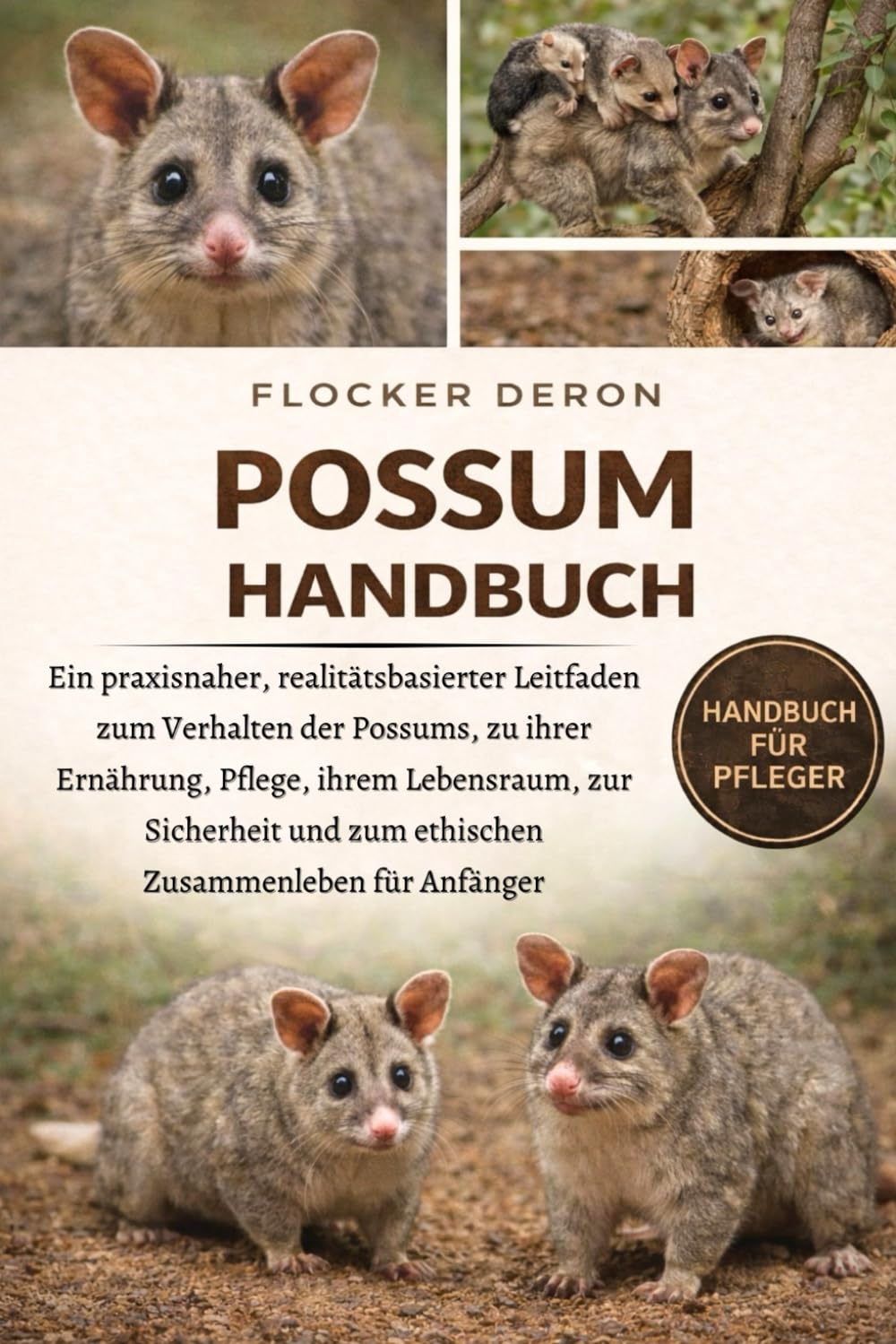 POSSUM-HANDBUCH: Ein praxisnaher, realitätsbasierter Leitfaden zum Verhalten der Possums, zu ihrer Ernährung, Pflege, ihrem Lebensraum, zur Sicherheit und zum ethischen Zusammenleben für Anfänger