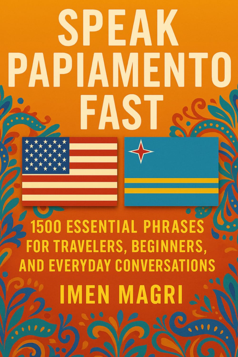 Speak Papiamento Fast: 1500 Essential Phrases for Travelers, Beginners, and Everyday Conversations