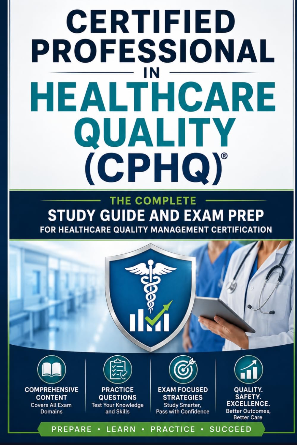 Certified Professional in Healthcare Quality (CPHQ): The Complete Study Guide and Exam Prep for Healthcare Quality Management Certification