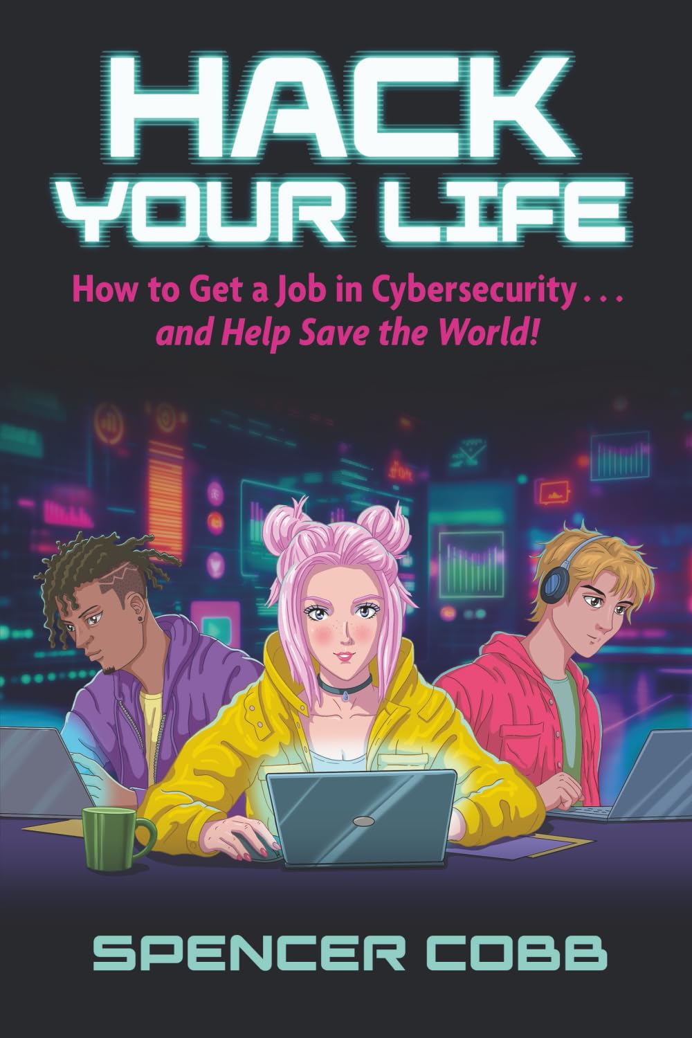 Hack Your Life: How to Get a Job in Cybersecurity...and Help Save the World!