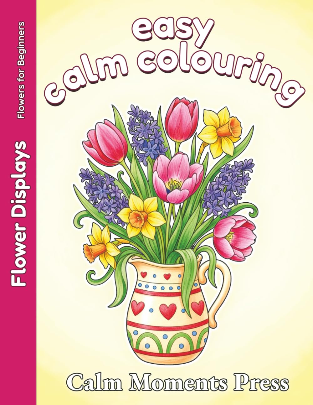 Easy Calm Colouring Flower Displays: Large Print Designs for Beginners, Adults and Seniors. 50 Simple Images ready to colour (Easy Flowers for Beginners)