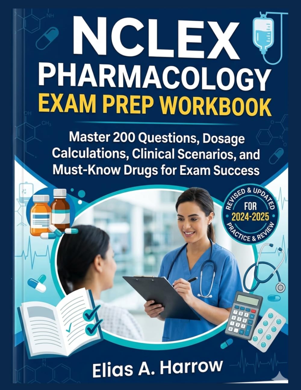NCLEX PHARMACOLOGY EXAM PREP WORKBOOK: Master 200 Questions, Dosage Calculations, Clinical Scenarios, and Must-Know Drugs for Exam Success