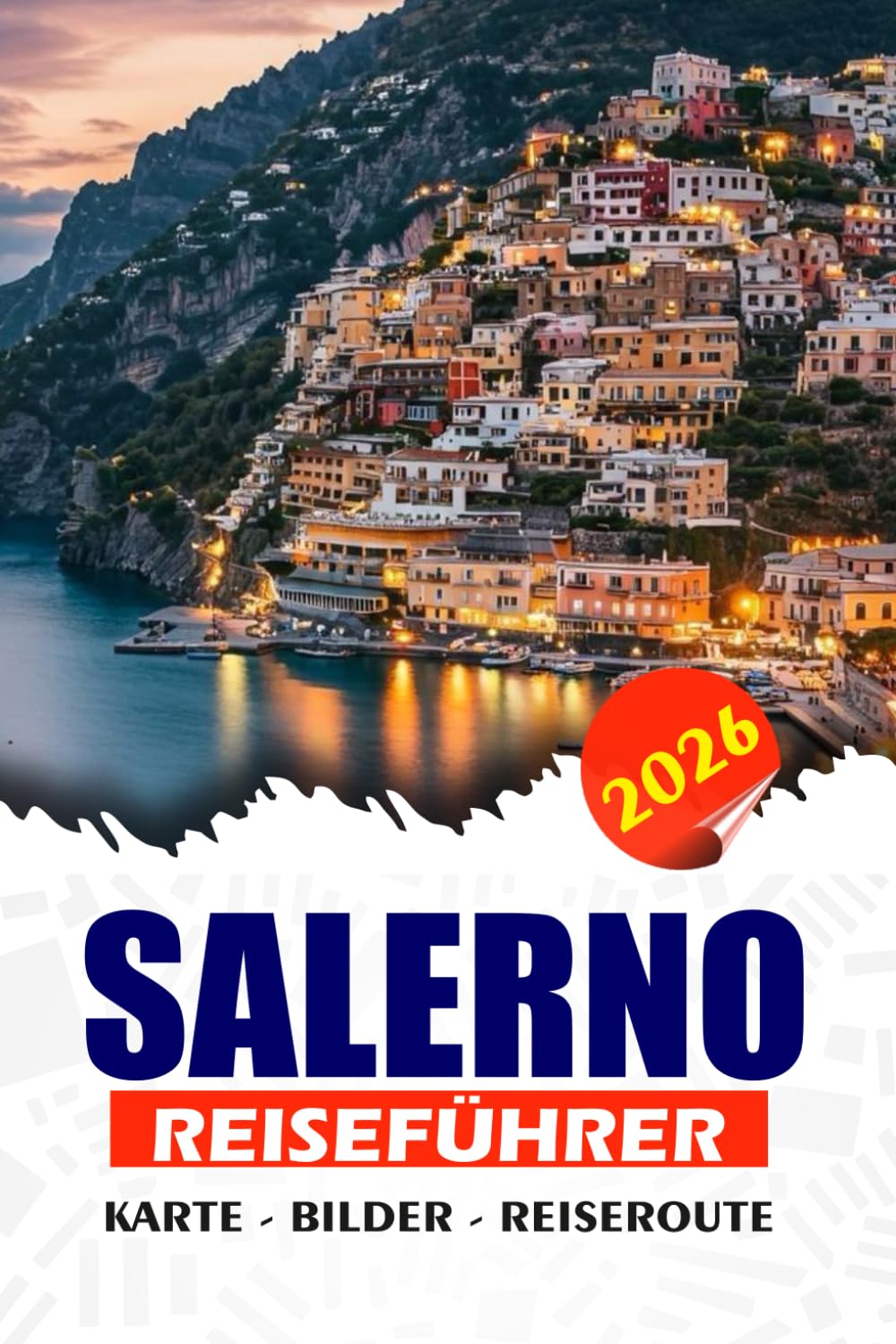 SALERNO REISEFÜHRER 2026: Entdecken Sie Italiens verborgenes Küstenjuwel: Reiserouten, lokale Geheimnisse, authentische Abenteuer und mehr