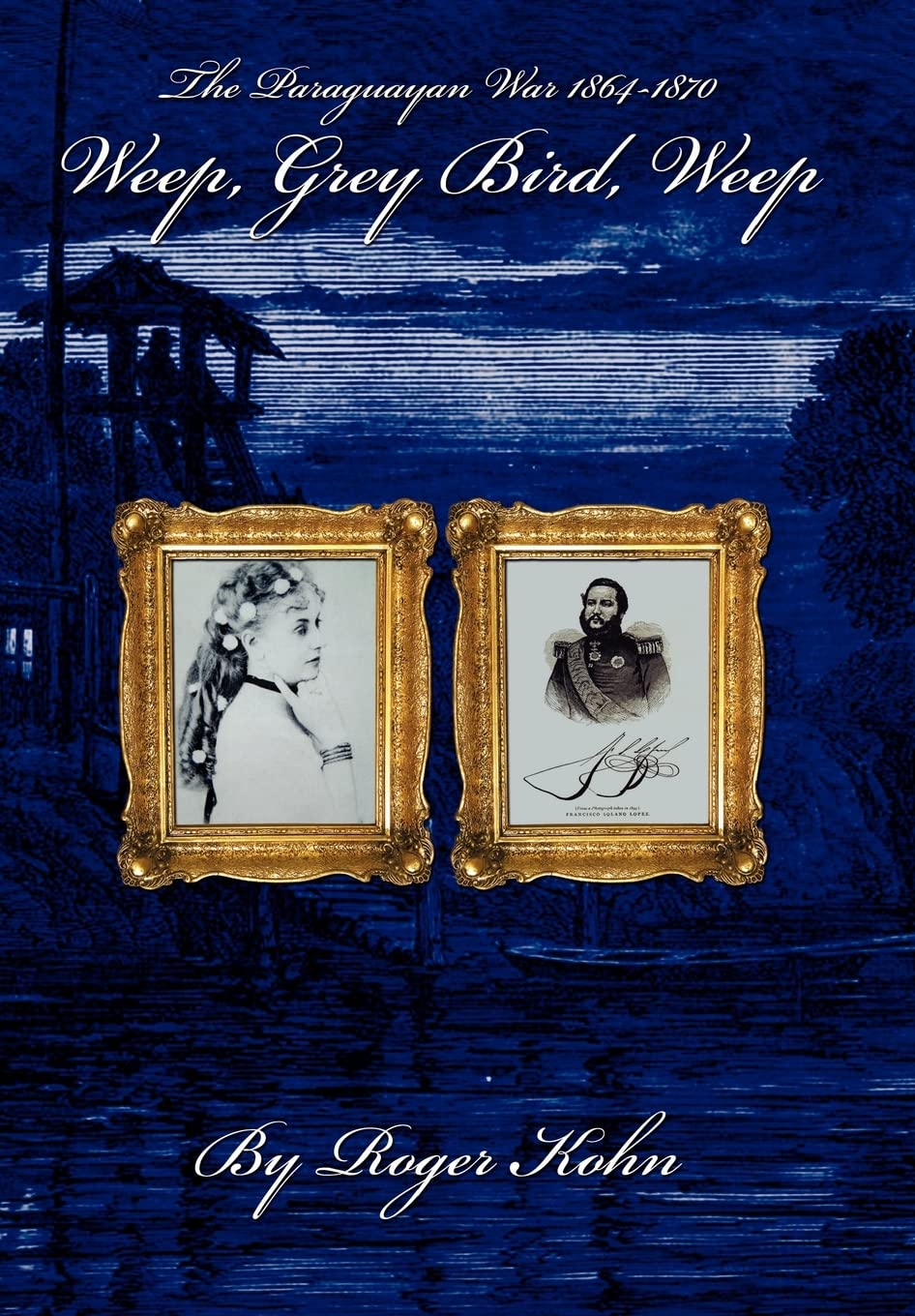 Weep, Grey Bird, Weep: The Paraguayan War 1864-1870 Hardcover – January 11, 2008