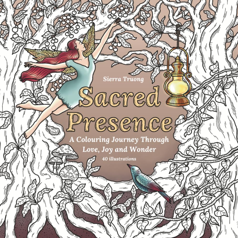 Sacred Presence: A Colouring Journey through Love, Joy and Wonder (Sierra Truong Fantasy Colouring Books)