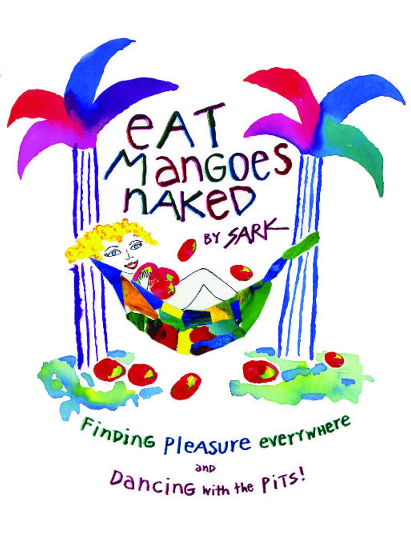 Eat Mangoes Naked: Finding Pleasure Everywhere (and dancing with the Pits) Paperback – May 2, 2001