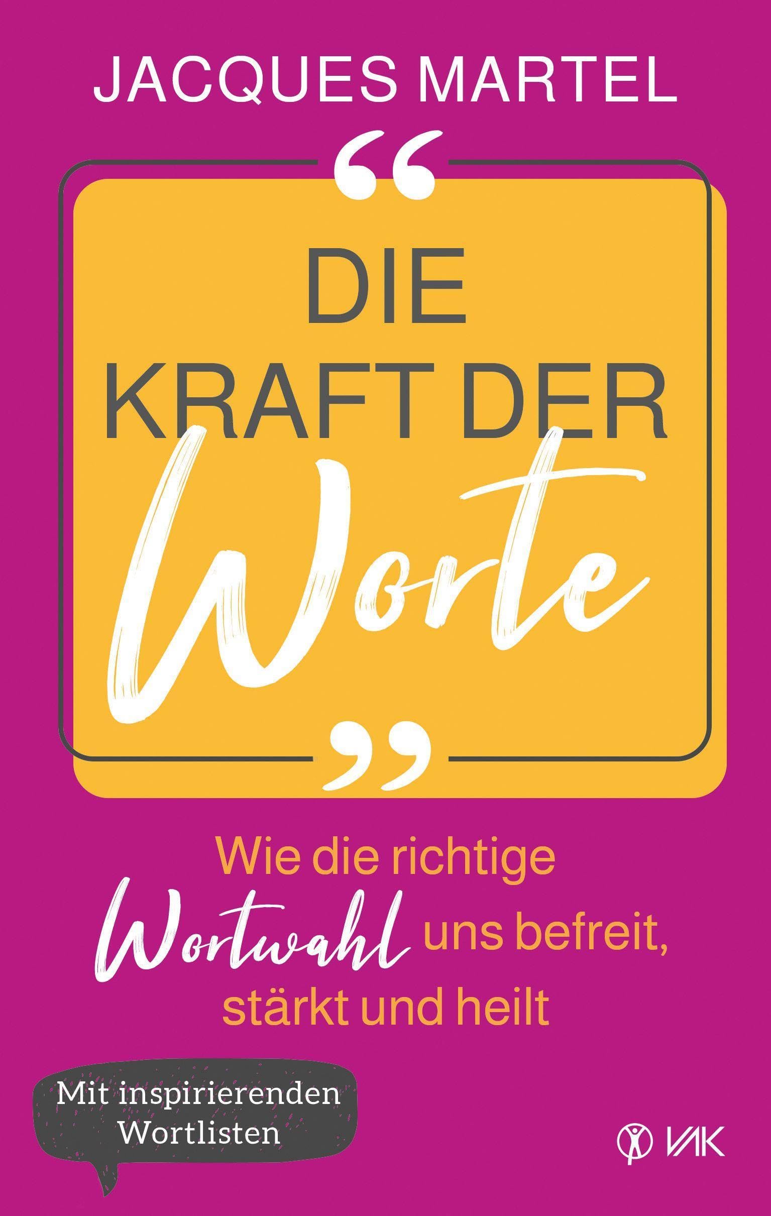 Die Kraft der Worte: Wie die richtige Wortwahl uns befreit, stärkt und heilt. Mit inspirierenden Wortlisten