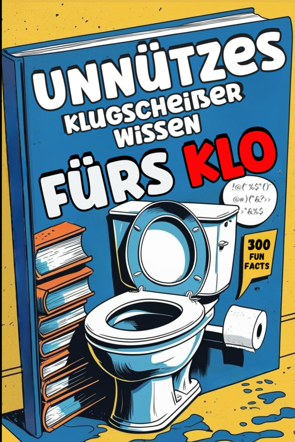 Unnützes Klugscheißer Wissen fürs Klo:: Lustiges Klobuch mit 300 verrückten Fun Facts und kuriosen Fakten – Das perfekte Geschenk für humorvolle Männer und Frauen