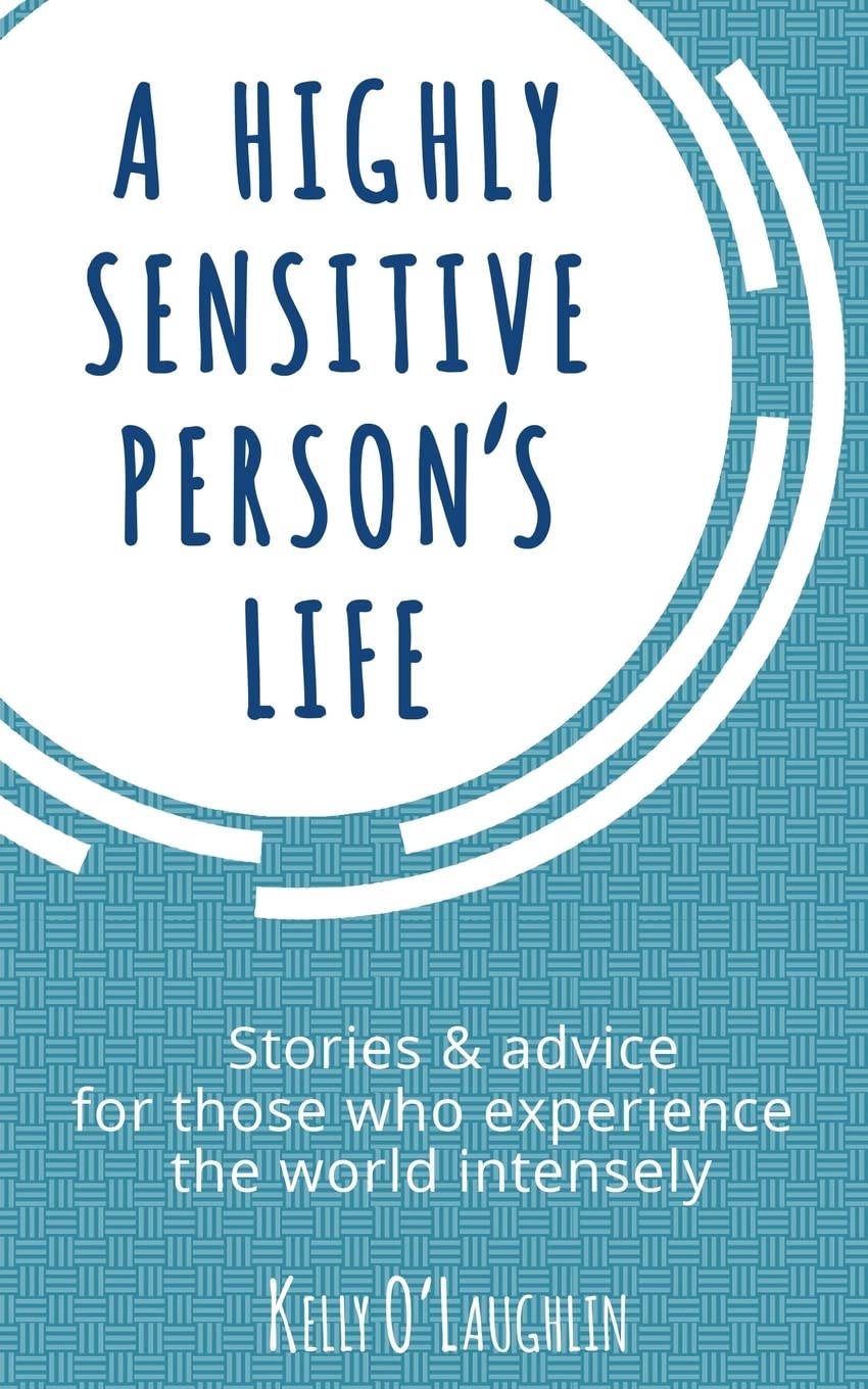 A Highly Sensitive Person's Life: Stories & advice for those who experience the world intensely