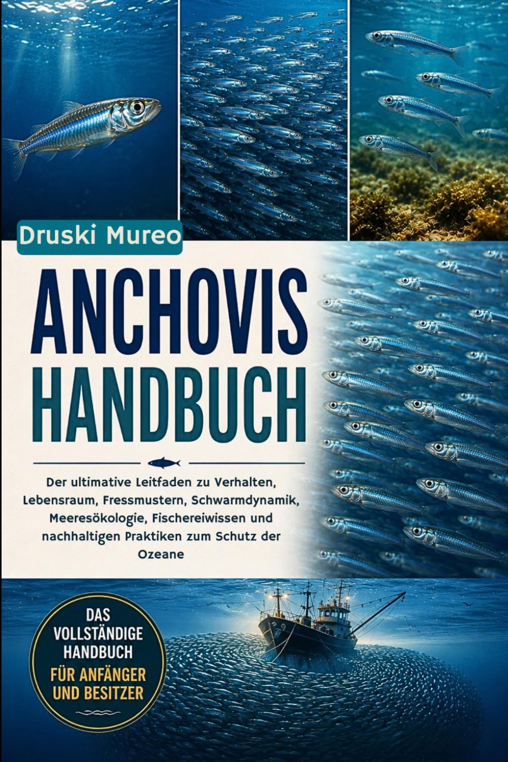 ANCHOVIS-HANDBUCH: Der ultimative Leitfaden zu Verhalten, Lebensraum, Fressmustern, Schwarmdynamik, Meeresökologie, Fischereiwissen und nachhaltigen Praktiken zum Schutz der Ozeane