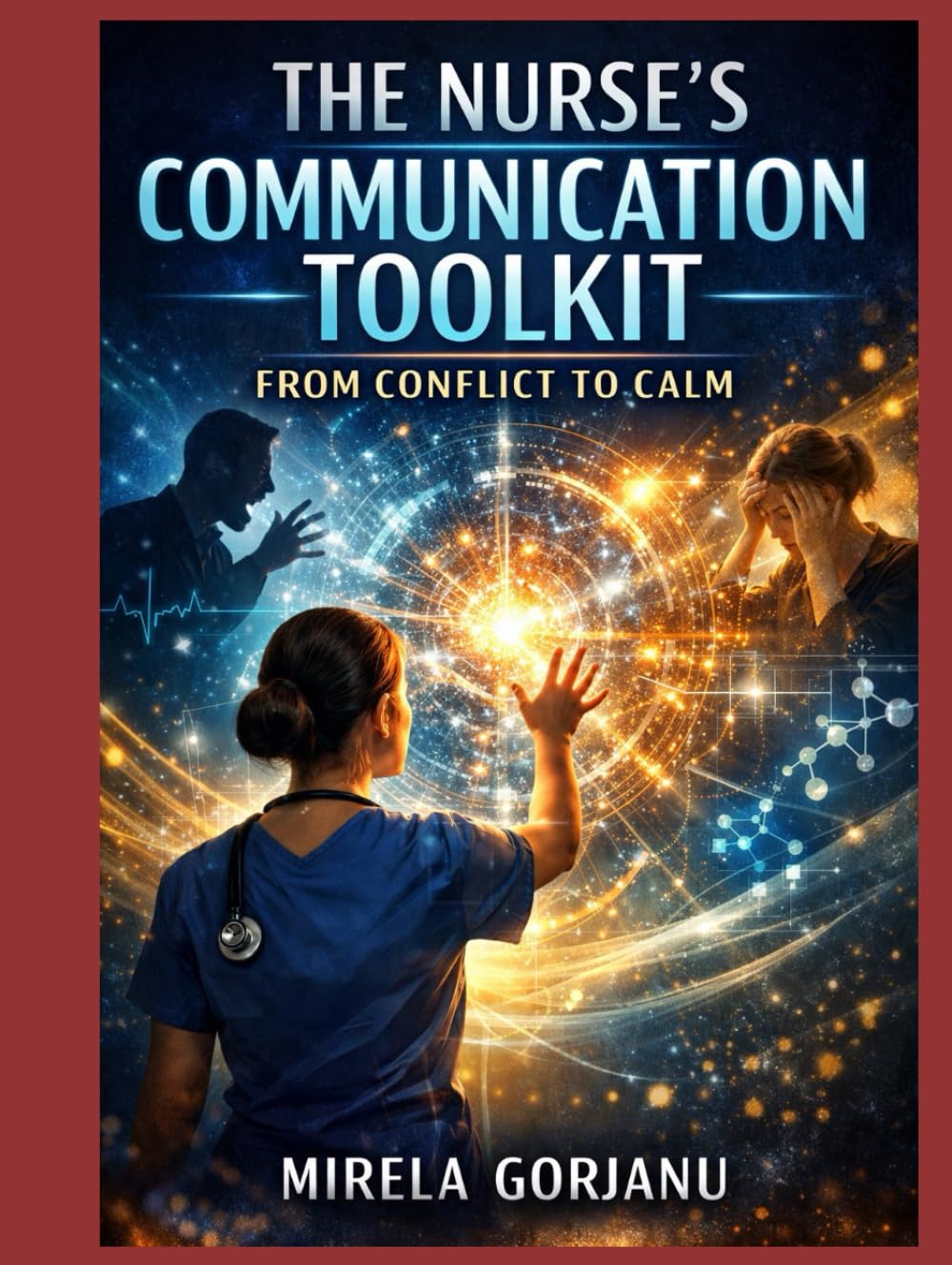 The Nurse’s Communication Toolkit: From Conflict to Calm: A Practical Guide to De-Escalation, Therapeutic Communication, and Conflict Resolution in Nursing (Registered Nurse Notes)