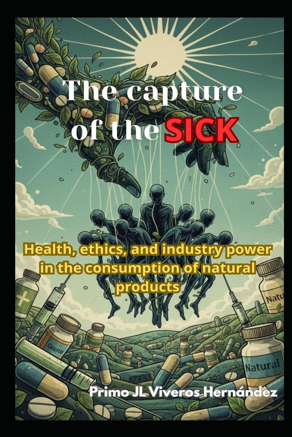 THE CAPTURE OF THE SICK: Health, Industry, and Ethics in the Consumption of So-Called Natural Products