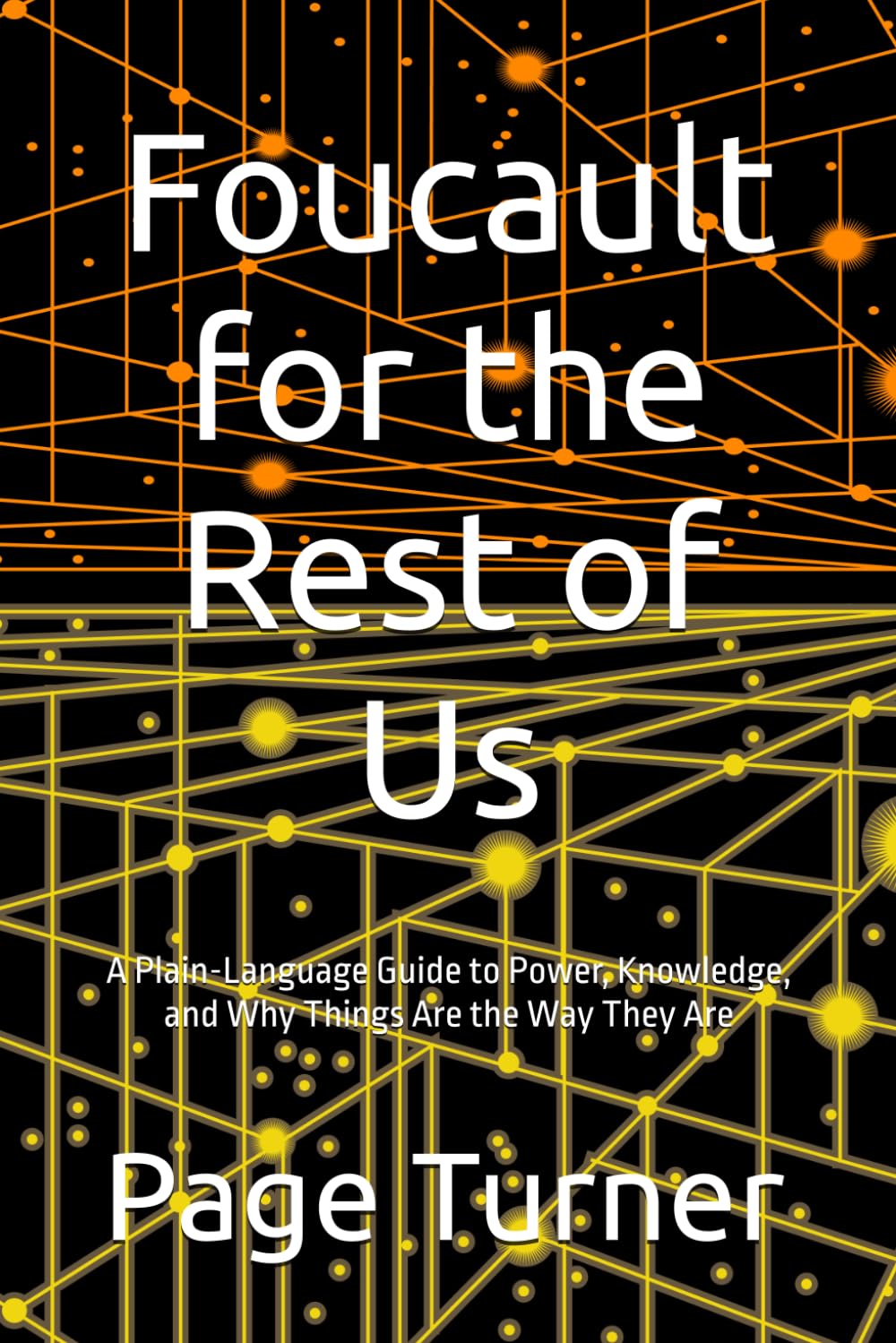 Foucault for the Rest of Us: A Plain-Language Guide to Power, Knowledge, and Why Things Are the Way They Are (Theory For The Rest of Us)