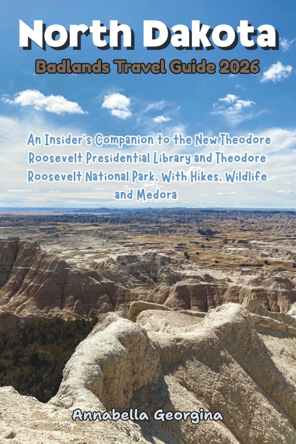 North Dakota Badlands Travel Guide 2026: An Insider’s Companion to the New Presidential Library and Theodore Roosevelt National Park With Hikes, Wildlife and Medora