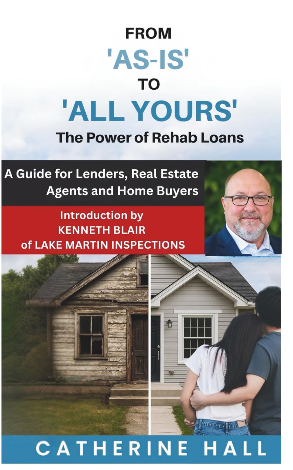 From "As Is" to "All Yours" The Power of Rehab Loans: A Guide for Lenders, Real Estate Agents, and Home Buyers