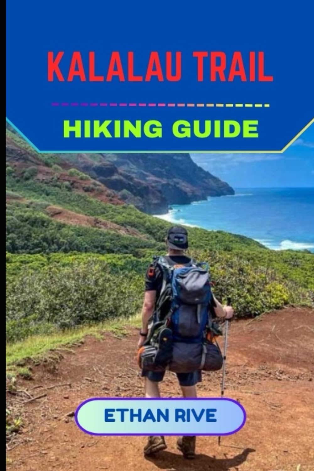 KALALAU TRAIL HIKING GUIDE: 42 (Journeys Through Nature, Culture, and Timeless Landscapes)