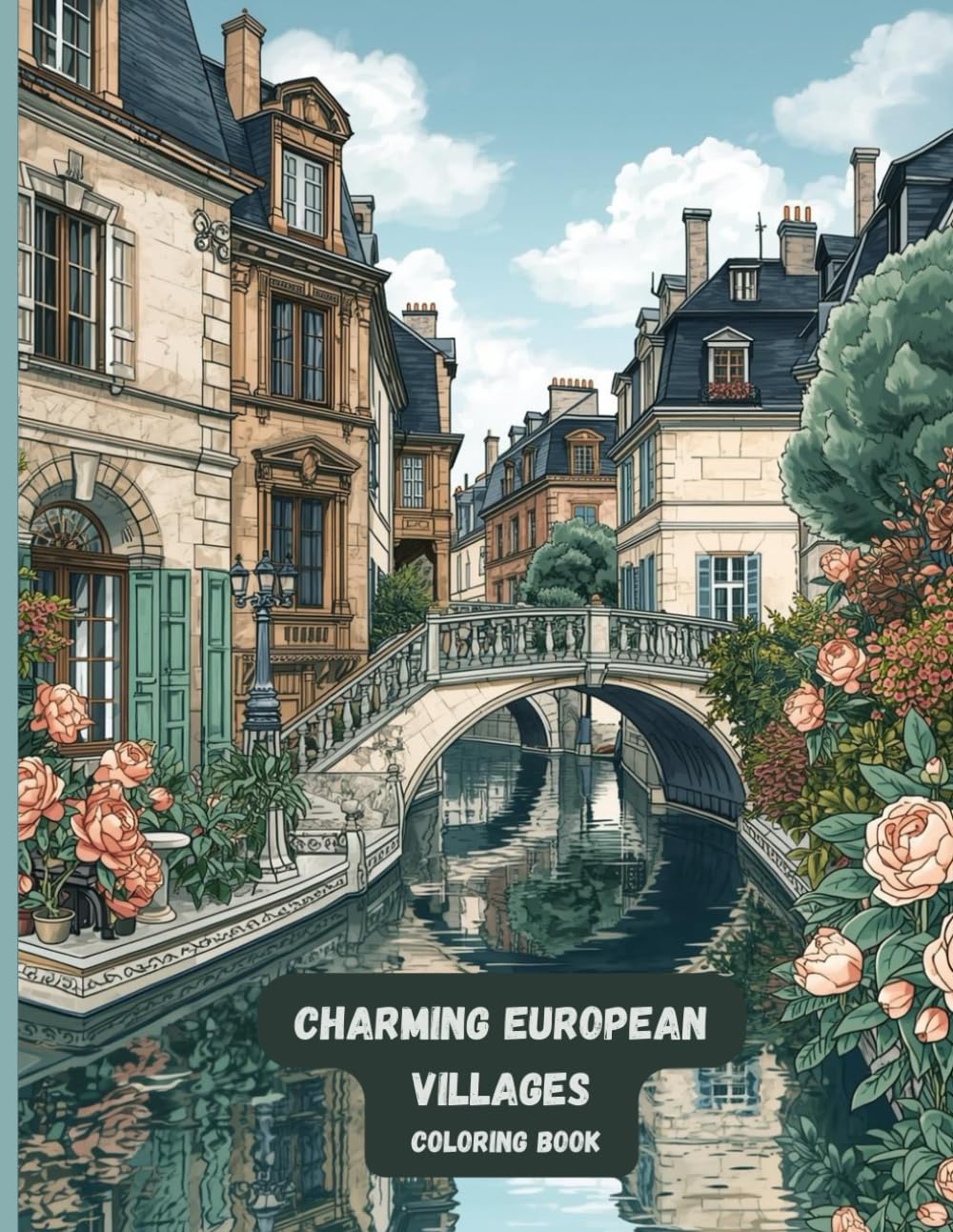 Charming European Villages Coloring Book: Relaxing Scenic Streets, Cozy Canals, and Timeless Old Towns to Color for Stress Relief