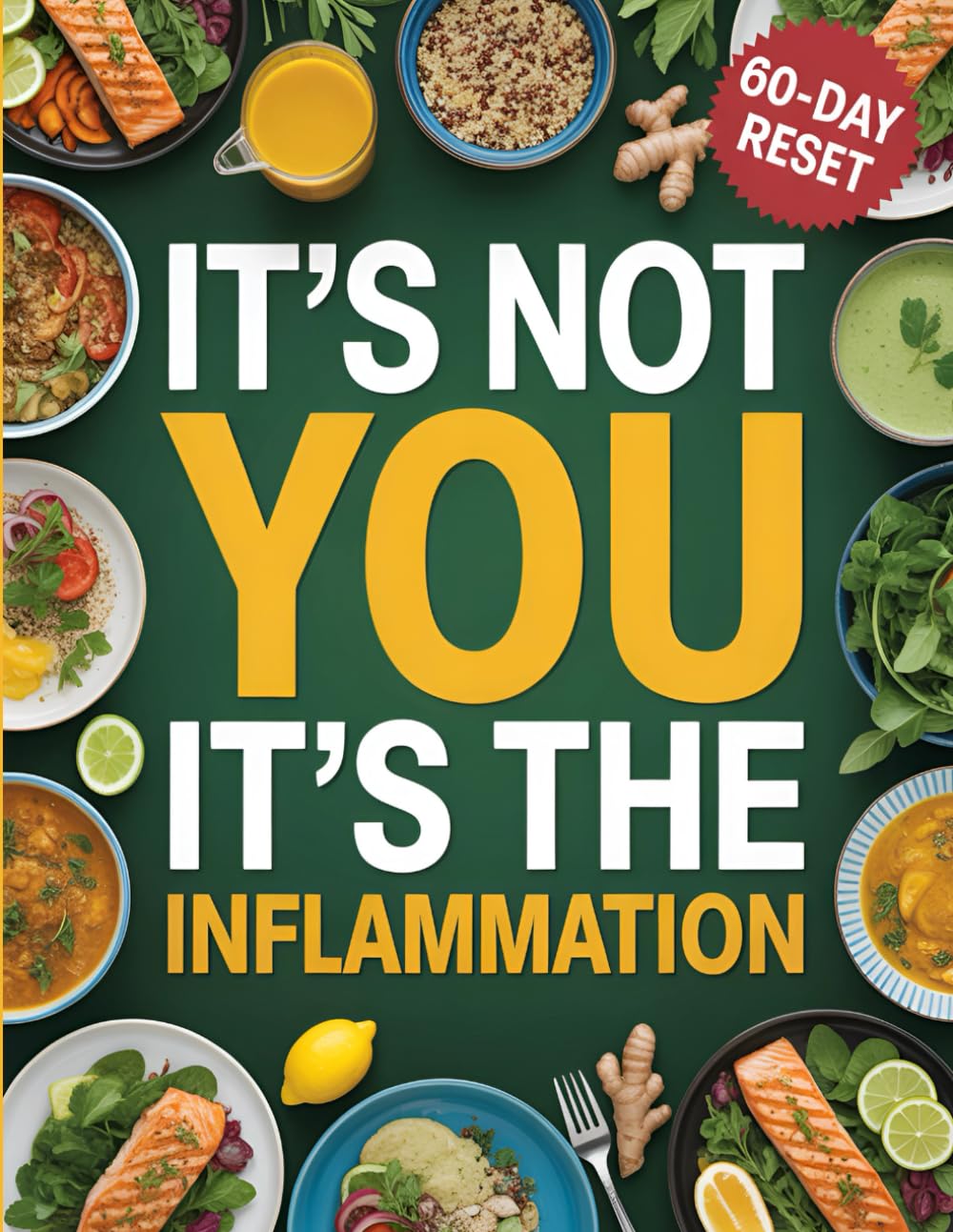 IT'S NOT YOU IT'S THE INFLAMMATION: How Chronic Inflammation Affects Weight, Energy & Mental Health—and What to Eat to Fix It Naturally
