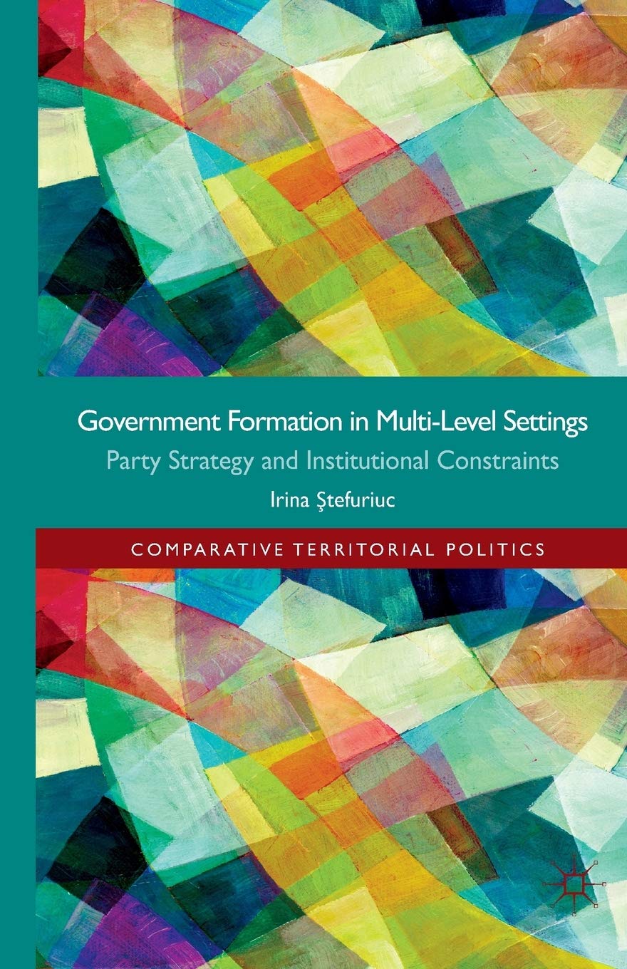 Government formation in Multi-Level Settings: Party Strategy and Institutional Constraints (Comparative Territorial Politics)
