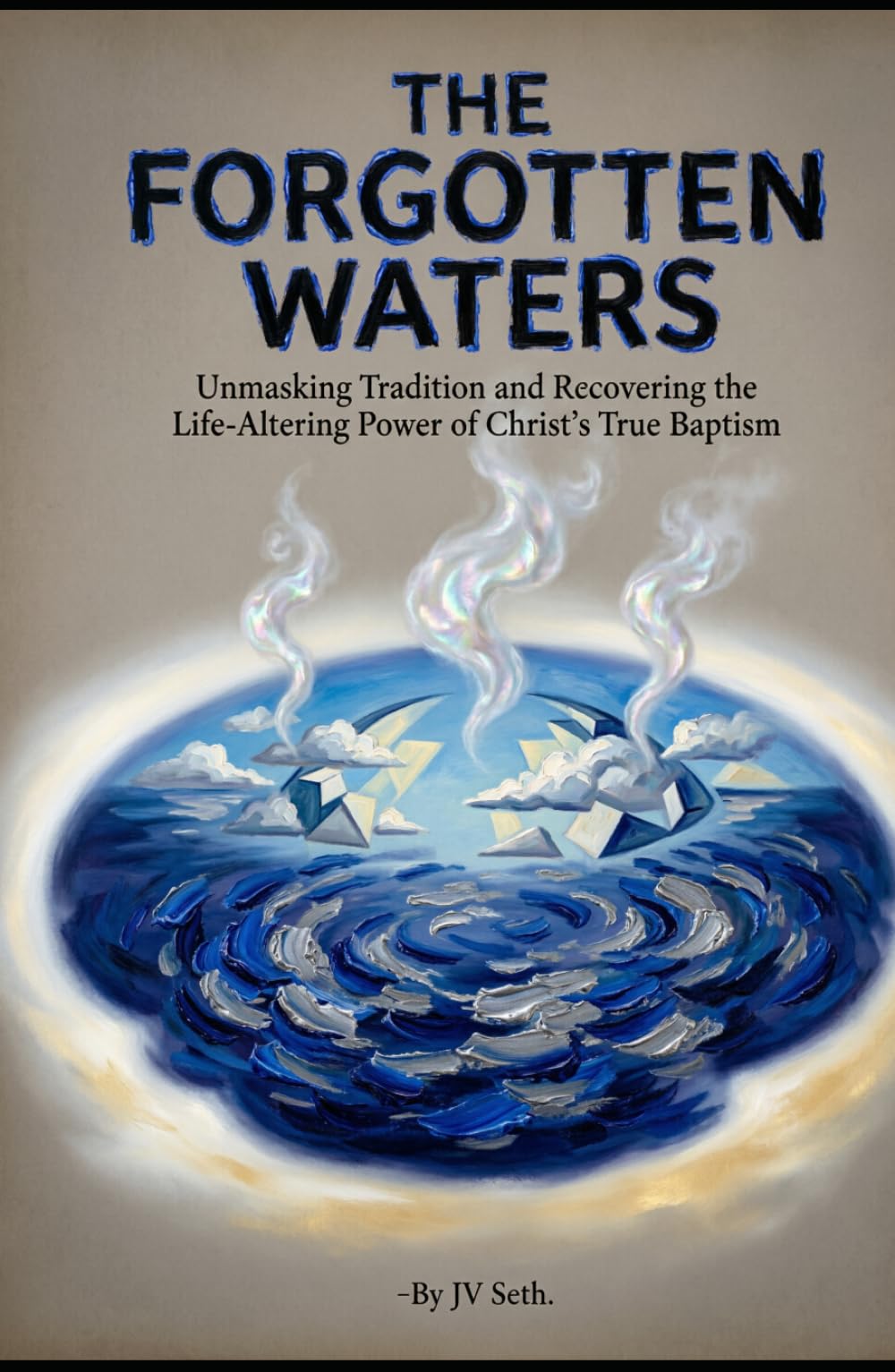 THE FORGOTTEN WATERS: Unmasking Tradition and Recovering the Life-Altering Power of Christ’s True Baptism (Hard Life Problems Worth Solving)