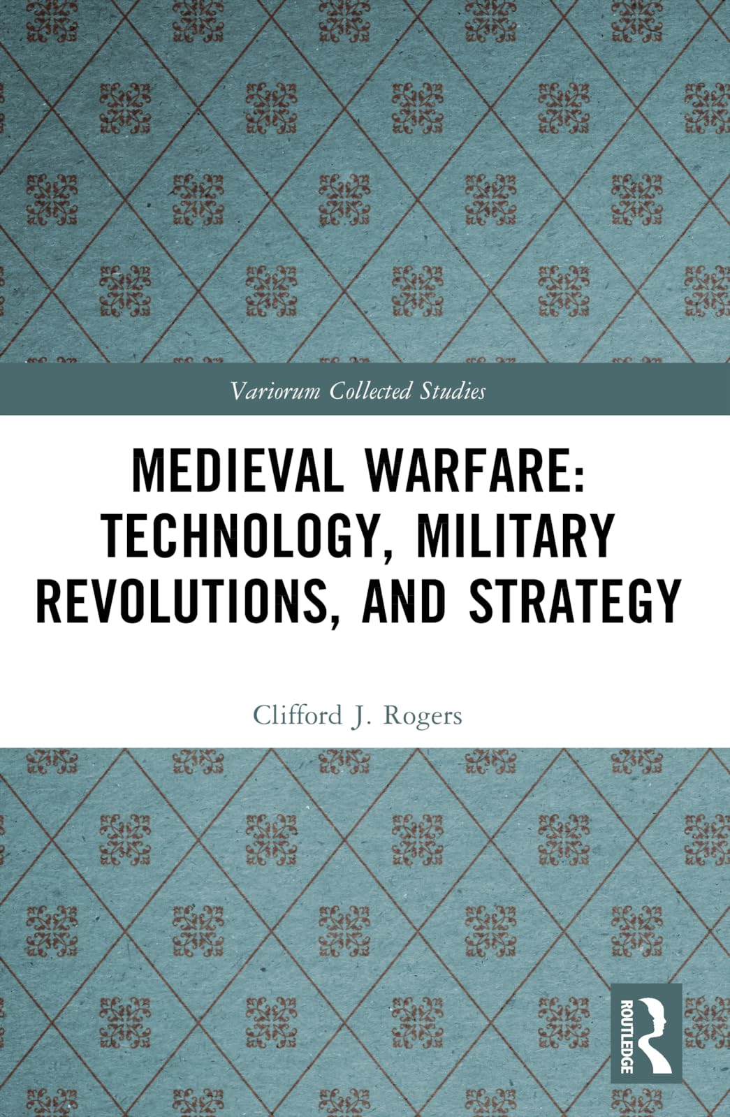 Medieval Warfare: Technology, Military Revolutions, and Strategy (Variorum Collected Studies)