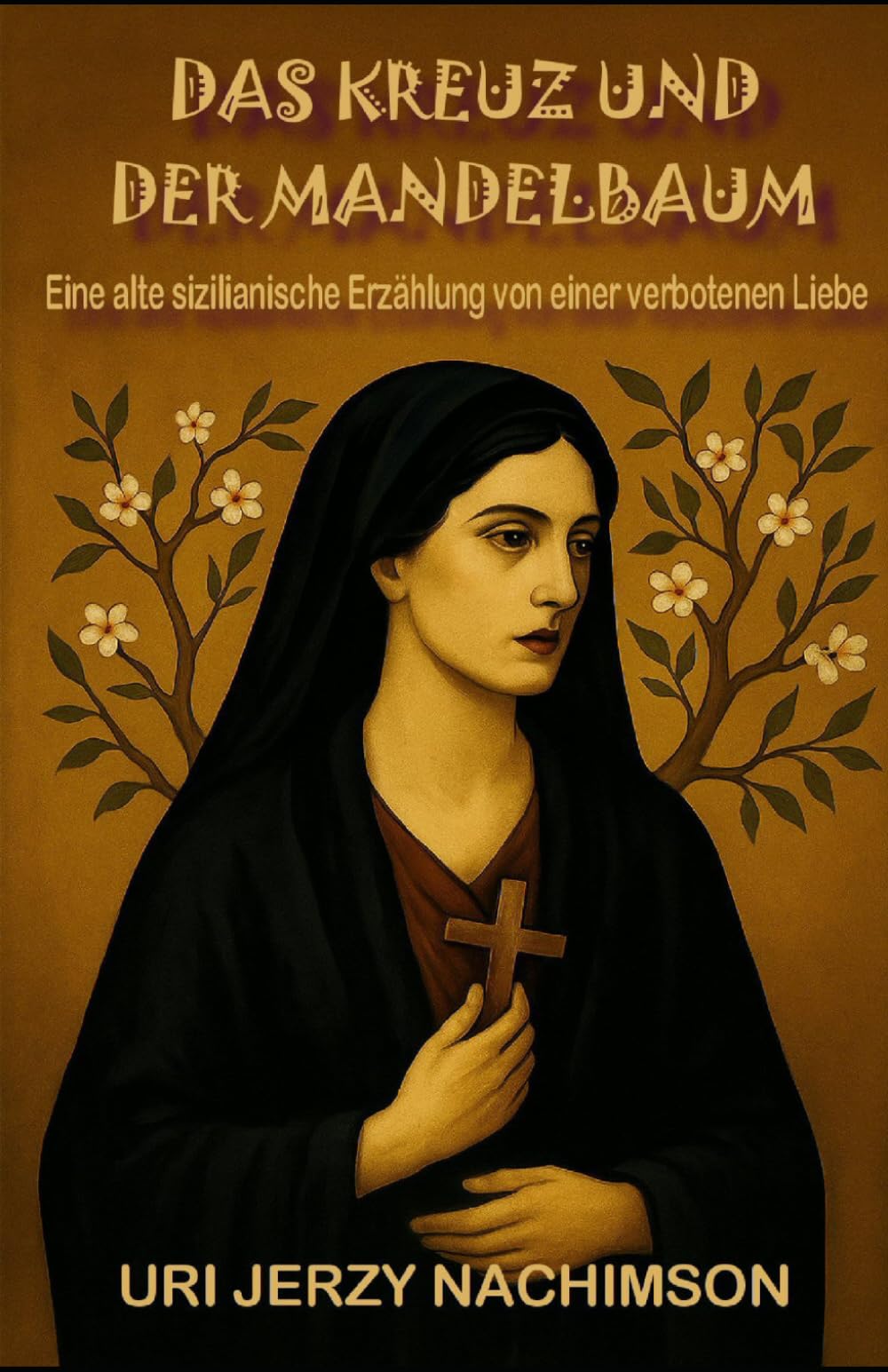 DAS KREUZ UND DER MANDELBAUM: Eine alte sizilianische Erzählung von einer verbotenen Liebe